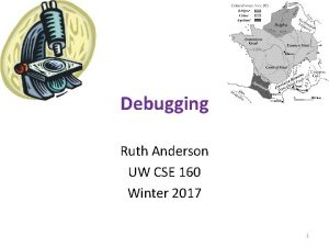Debugging Ruth Anderson UW CSE 160 Winter 2017