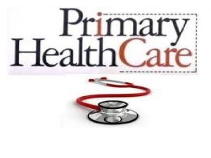 PRIMARY HEALTH CARE PRIMARY HEALTH CARE Primary Health