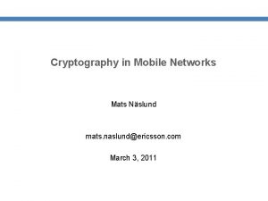 Cryptography in Mobile Networks Mats Nslund mats naslundericsson