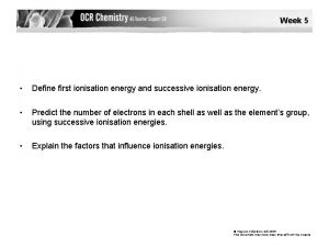 Week 5 Define first ionisation energy and successive