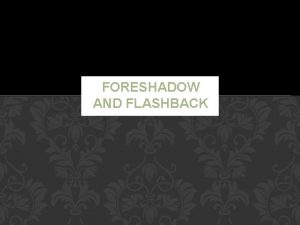 FORESHADOW AND FLASHBACK STANDARDS ELAGSE 7 RL 3