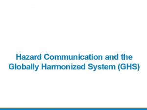 Hazard Communication and the Globally Harmonized System GHS