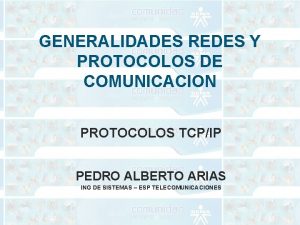 GENERALIDADES REDES Y PROTOCOLOS DE COMUNICACION PROTOCOLOS TCPIP