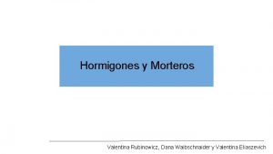 Hormigones y Morteros Valentina Rubinowicz Dana Waibschnaider y