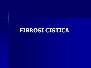 FIBROSI CISTICA La fibrosi cistica la pi frequente