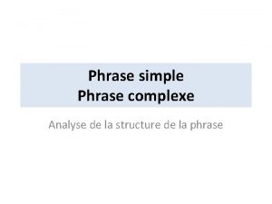 Phrase simple Phrase complexe Analyse de la structure