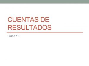 CUENTAS DE RESULTADOS Clase 10 2 CUENTAS DEL