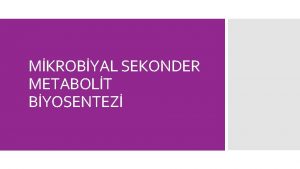 MKROBYAL SEKONDER METABOLT BYOSENTEZ Pek ok biyoaktif doal