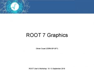 ROOT 7 Graphics Olivier Couet CERN EPSFT ROOT