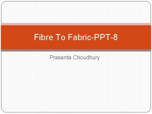 Fibre To FabricPPT8 Prasanta Choudhury Teaching Points a