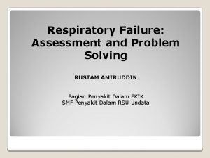 Respiratory Failure Assessment and Problem Solving RUSTAM AMIRUDDIN