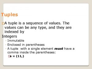Tuples A tuple is a sequence of values