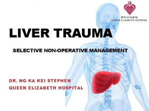 LIVER TRAUMA SELECTIVE NONOPERATIVE MANAGEMENT DR NG KA