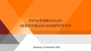 PENGEMBANGAN SERTIFIKASI KOMPETENSI Bandung 11 Desember 2020 SERTIFIKASI