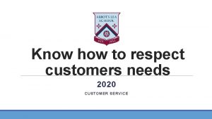 Know how to respect customers needs 2020 CUSTOMER