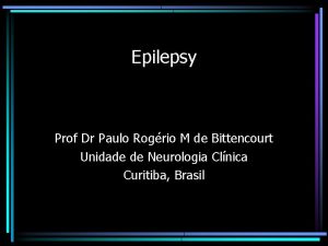 Epilepsy Prof Dr Paulo Rogrio M de Bittencourt