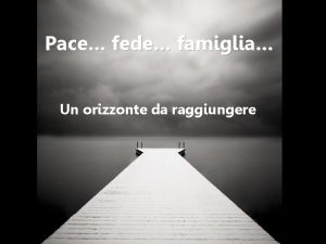 Pace fede famiglia Un orizzonte da raggiungere La