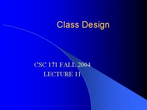 Class Design CSC 171 FALL 2004 LECTURE 11