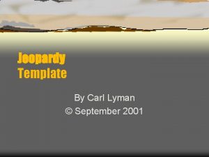 Jeopardy Template By Carl Lyman September 2001 Jeopardy