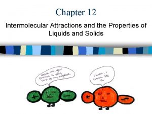Chapter 12 Intermolecular Attractions and the Properties of