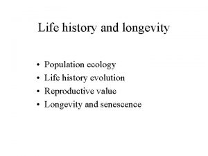 Life history and longevity Population ecology Life history