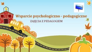 Wsparcie psychologiczno pedagogiczne ZAJCIA Z PEDAGOGIEM Zajcia odbyway