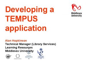 Developing a TEMPUS application Alan Hopkinson Technical Manager