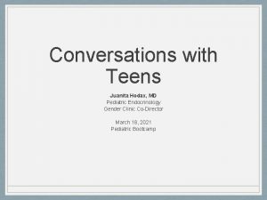 Conversations with Teens Juanita Hodax MD Pediatric Endocrinology