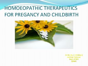 HOMOEOPATHIC THERAPEUTICS FOR PREGANCY AND CHILDBIRTH Dr Sheeba