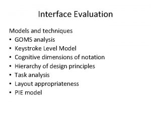 Interface Evaluation Models and techniques GOMS analysis Keystroke