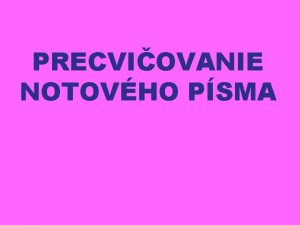 PRECVIOVANIE NOTOVHO PSMA POZOR lohy ktor s zhromaden