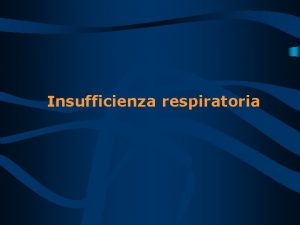 Insufficienza respiratoria Linsufficienza Respiratoria FUNZIONE RESPIRATORIA 1 Serie