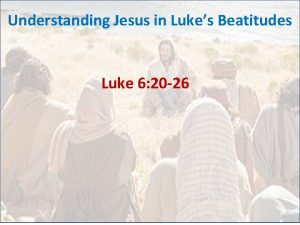 Understanding Jesus in Lukes Beatitudes Luke 6 20