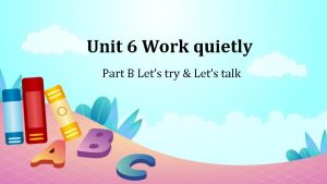 Unit 6 Work quietly Part B Lets try