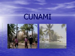 CUNAMI Kaj slpoh je to cunami Cunami v