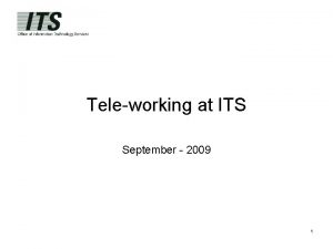 Teleworking at ITS September 2009 1 Topics for