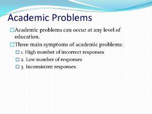 Academic Problems Academic problems can occur at any