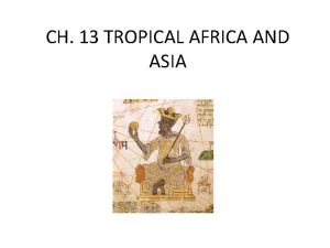 CH 13 TROPICAL AFRICA AND ASIA Tropical Lands