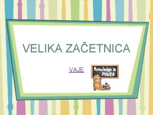 VELIKA ZAETNICA VAJE NASLOV V ZVEZKU VAJA VELIKA