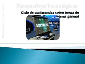 Dispositivos de visualizacin Perspectivas Tecnolgicas Ciclo de conferencias