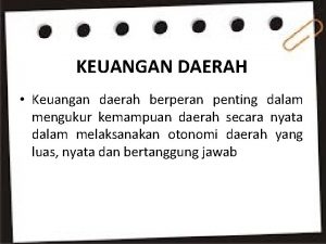 KEUANGAN DAERAH Keuangan daerah berperan penting dalam mengukur