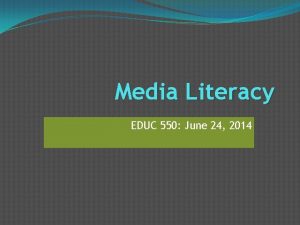 Media Literacy EDUC 550 June 24 2014 Literacy