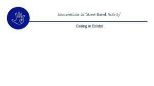 Interventions in StreetBased Activity Caring in Bristol Interventions