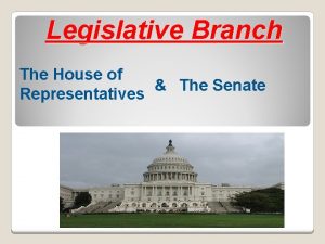 Legislative Branch The House of The Senate Representatives