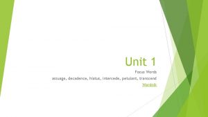 Unit 1 Focus Words assuage decadence hiatus intercede