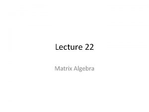 Lecture 22 Matrix Algebra i Consider adding matrices