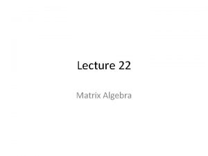 Lecture 22 Matrix Algebra i Consider adding matrices Lecture 22 Matrix Algebra i Consider adding matrices