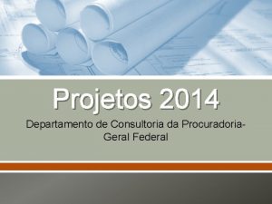 Projetos 2014 Departamento de Consultoria da Procuradoria Geral