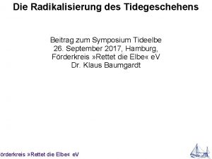 Die Radikalisierung des Tidegeschehens Beitrag zum Symposium Tideelbe