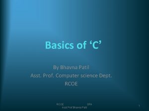 Basics of C By Bhavna Patil Asst Prof